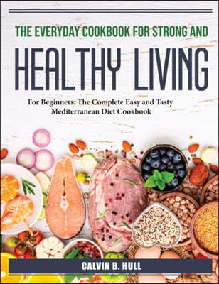 The Everyday Cookbook for Strong and healthy living: For Beginners