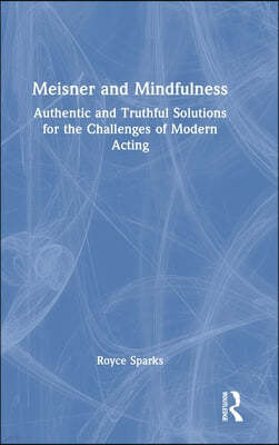Meisner and Mindfulness: Authentic and Truthful Solutions for the Challenges of Modern Acting