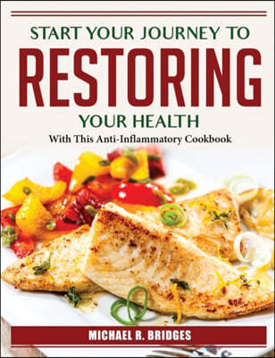 Start Your Journey To Restoring Your Health: With This Anti-Inflammatory Cookbook