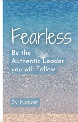 Fearless: Be the Authentic Leader you will Follow