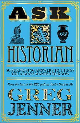 Ask A Historian : 50 Surprising Answers to Things You Always Wanted to Know