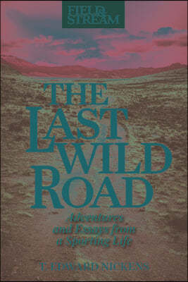 The Last Wild Road: Adventures and Essays from a Sporting Life