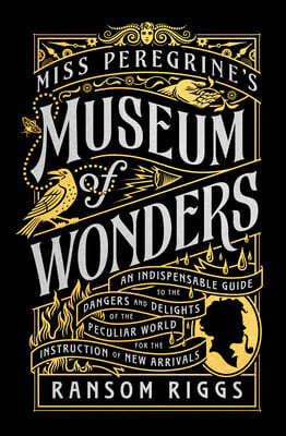 Miss Peregrine's Museum of Wonders: An Indispensable Guide to the Dangers and Delights of the Peculiar World for the Instruction of New Arrivals