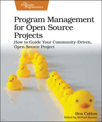 Program Management for Open Source Projects: How to Guide Your Community-Driven, Open Source Project