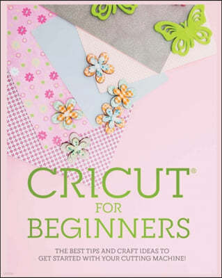 Cricut for Beginners: The Best Tips and Craft Ideas to Get Started with Your Cutting Machine!