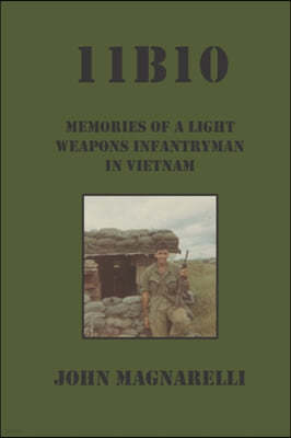 11b10: Memories of a Light Weapons Infantryman in Vietnam