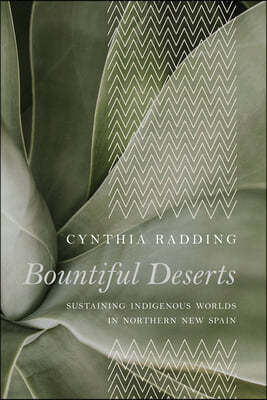 Bountiful Deserts: Sustaining Indigenous Worlds in Northern New Spain