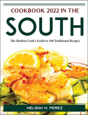 Cookbook 2022 in the South: The Modern Cook's Guide to 100 Traditional Recipes