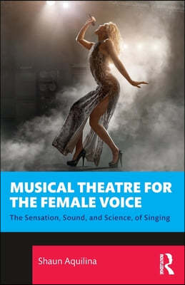 Musical Theatre for the Female Voice: The Sensation, Sound, and Science, of Singing