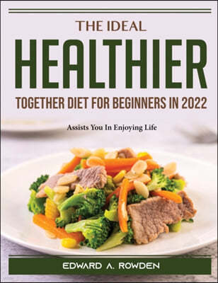 The Ideal Healthier Together Diet for Beginners in 2022: Assists You In Enjoying Life