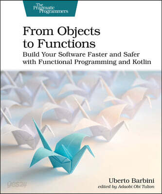 From Objects to Functions: Build Your Software Faster and Safer with Functional Programming and Kotlin