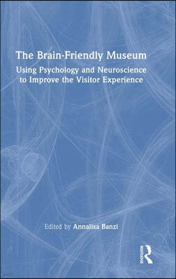 The Brain-Friendly Museum: Using Psychology and Neuroscience to Improve the Visitor Experience