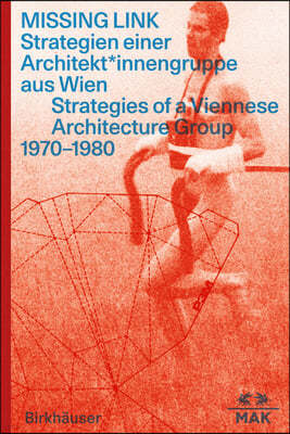 Missing Link: Strategien Einer Architekt*innengruppe Aus Wien / Srategies of a Viennese Architecture Group 1970-1980