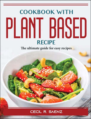 Cookbook with Plant Based Recipe: The ultimate guide for easy recipes