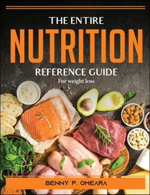 The Entire Nutrition Reference Guide: For weight loss