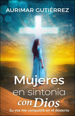 Mujeres en sintonia con Dios: Su voz me conquisto en el desierto