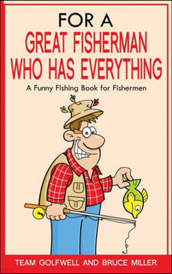 For a Great Fisherman Who Has Everything: A Funny Fishing Book for Fishermen