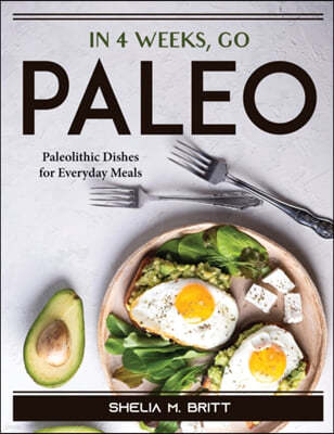 In 4 Weeks, Go Paleo: Paleolithic Dishes for Everyday Meals