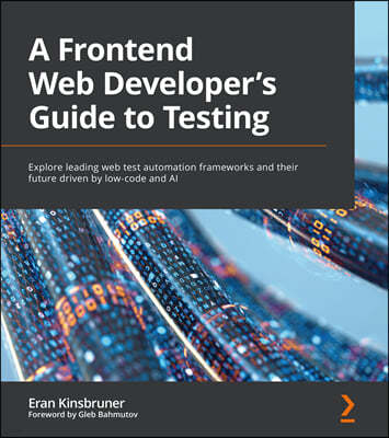 A Frontend Web Developer's Guide to Testing: Explore leading web test automation frameworks and their future driven by low-code and AI