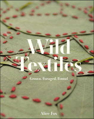 Wild Textiles: Grown, Foraged, Found