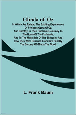 Glinda of Oz; In Which Are Related the Exciting Experiences of Princess Ozma of Oz, and Dorothy, in Their Hazardous Journey to the Home of the Flathea