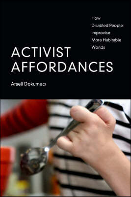 Activist Affordances: How Disabled People Improvise More Habitable Worlds