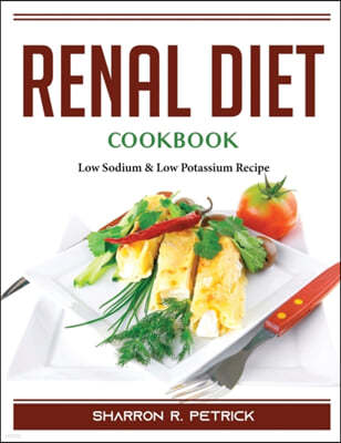 Renal Diet Cookbook: Low Sodium and Low Potassium Recipes