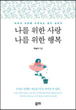 나를 위한 사랑, 나를 위한 행복 : 마음의 상처를 치유하는 셀프 심리학