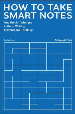 How to Take Smart Notes: One Simple Technique to Boost Writing, Learning and Thinking