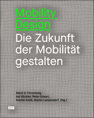 Mobility Design: Die Zukunft Der Mobilitat Gestalten Band 2: Forschung