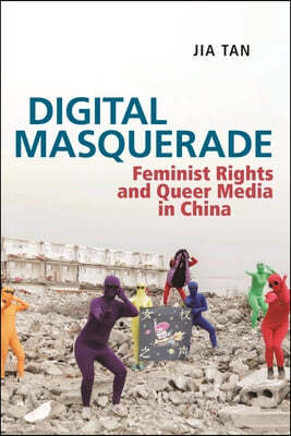 Digital Masquerade: Feminist Rights and Queer Media in China