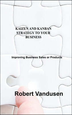 Kaizen and Kanban Strategy to Your Business: Improving Business Sales or Products