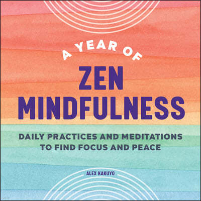 A Year of Zen Mindfulness: Daily Practices and Meditations to Find Focus and Peace