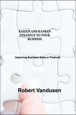 Kaizen and Kanban Strategy to Your Business: Improving Business Sales or Products