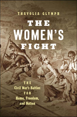 The Women's Fight: The Civil War's Battles for Home, Freedom, and Nation