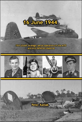 16 June 1944: 15th USAAF strategic aerial operations in the MTO and Axis defense response