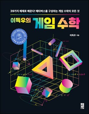 이득우의 게임 수학 : 39가지 예제로 배운다! 메타버스를 구성하는 게임 수학의 모든 것
