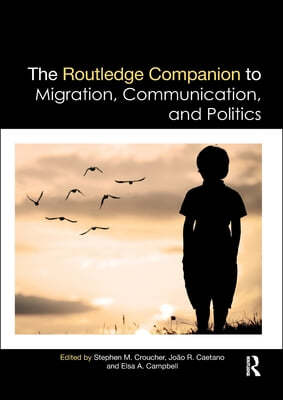 Routledge Companion to Migration, Communication, and Politics