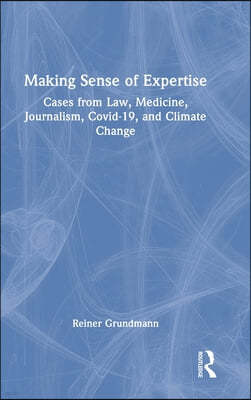 Making Sense of Expertise: Cases from Law, Medicine, Journalism, Covid-19, and Climate Change