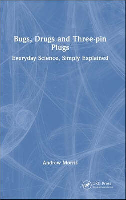 Bugs, Drugs and Three-pin Plugs: Everyday Science, Simply Explained