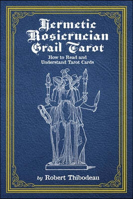 Hermetic Rosicrucian Grail Tarot: How to Read and Understand Tarot Cards Volume 1