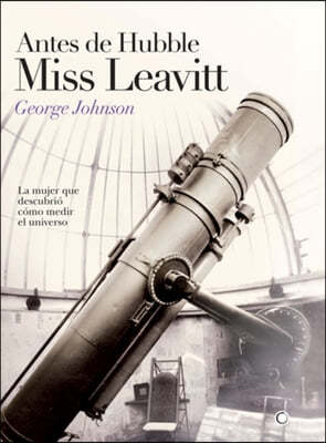 Antes de Hubble, Miss Leavitt: La Mujer Que Descubrio Como Medir El Universo