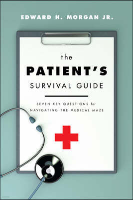 The Patient's Survival Guide: Seven Key Questions for Navigating the Medical Maze