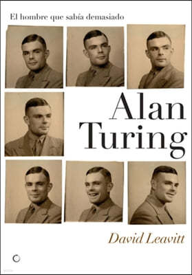Alan Turing. El Hombre Que Sabia Demasiado: Alan Turing Y La Invencion de la Computadora
