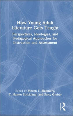 How Young Adult Literature Gets Taught: Perspectives, Ideologies, and Pedagogical Approaches for Instruction and Assessment