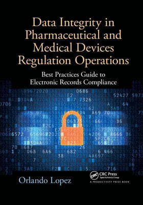 Data Integrity in Pharmaceutical and Medical Devices Regulation Operations: Best Practices Guide to Electronic Records Compliance
