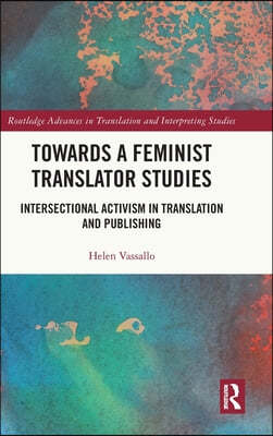 Towards a Feminist Translator Studies: Intersectional Activism in Translation and Publishing