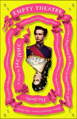 Empty Theatre: A Novel: Or the Lives of King Ludwig II of Bavaria and Empress Sisi of Austria (Queen of Hungary), Cousins, in Their Pursuit of