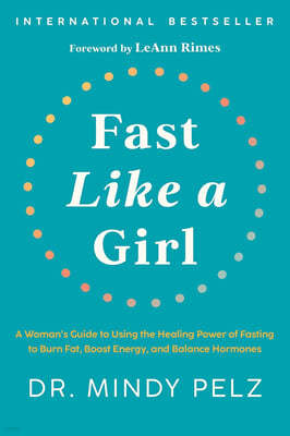 Fast Like a Girl: A Woman's Guide to Using the Healing Power of Fasting to Burn Fat, Boost Energy, and Balance Hormones