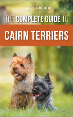 LP Media Inc. The Complete Guide to Cairn Terriers: Finding, Raising, Training, Socializing, Exercising, Feeding, and Loving Your New Cairn Terrier Puppy